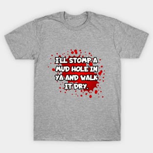 I'll stomp a mud hole in ya... T-Shirt